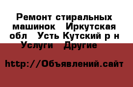 Ремонт стиральных машинок - Иркутская обл., Усть-Кутский р-н Услуги » Другие   